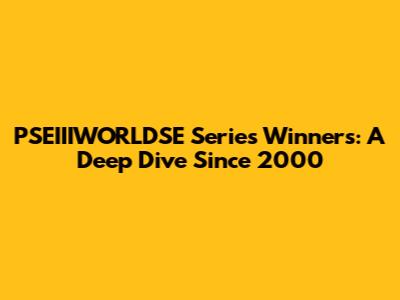 PSEIIIWORLDSE Series Winners: A Deep Dive Since 2000