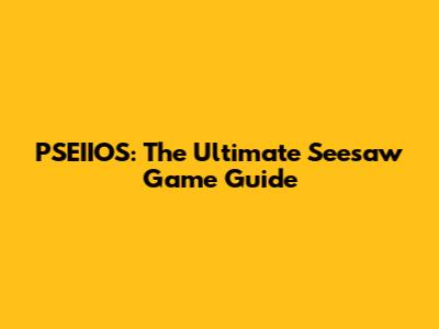 PSEIIOS: The Ultimate Seesaw Game Guide
