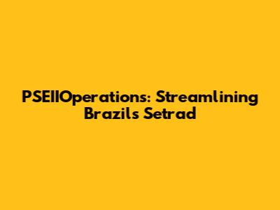 PSEIIOperations: Streamlining Brazil's Setrad