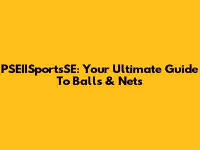 PSEIISportsSE: Your Ultimate Guide To Balls & Nets