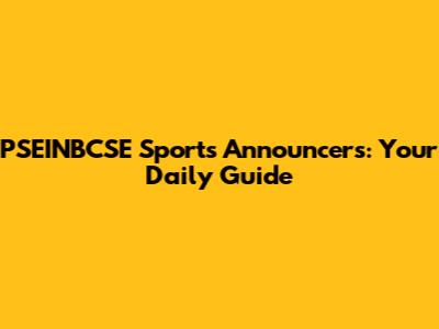 PSEINBCSE Sports Announcers: Your Daily Guide