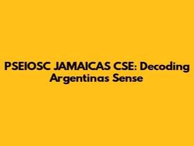 PSEIOSC JAMAICAS CSE: Decoding Argentina's Sense