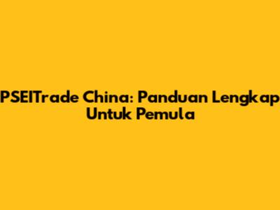 PSEITrade China: Panduan Lengkap Untuk Pemula