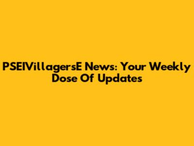 PSEIVillagersE News: Your Weekly Dose Of Updates