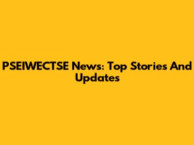PSEIWECTSE News: Top Stories And Updates