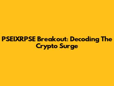 PSEIXRPSE Breakout: Decoding The Crypto Surge
