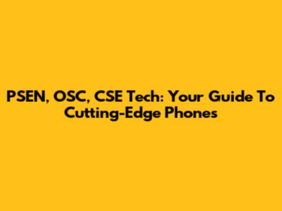 PSEN, OSC, CSE Tech: Your Guide To Cutting-Edge Phones