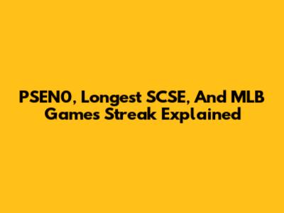 PSEN0, Longest SCSE, And MLB Games Streak Explained