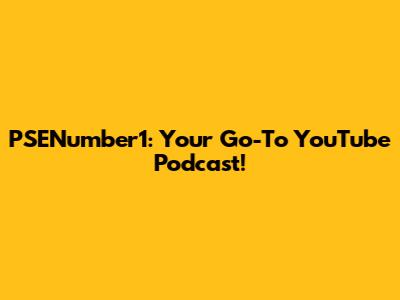 PSENumber1: Your Go-To YouTube Podcast!