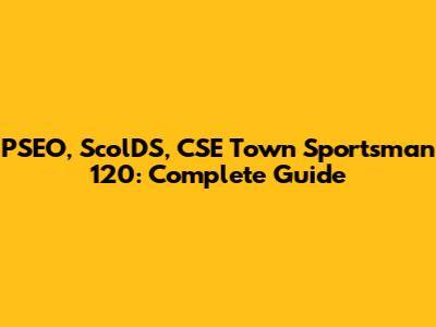 PSEO, ScolDS, CSE Town Sportsman 120: Complete Guide