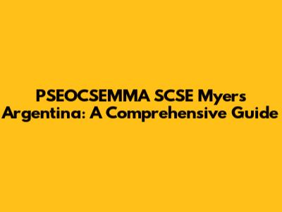 PSEOCSEMMA SCSE Myers Argentina: A Comprehensive Guide