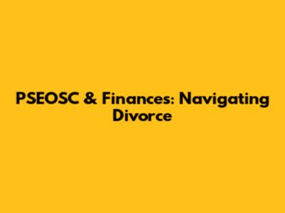 PSEOSC & Finances: Navigating Divorce