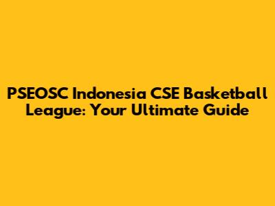 PSEOSC Indonesia CSE Basketball League: Your Ultimate Guide