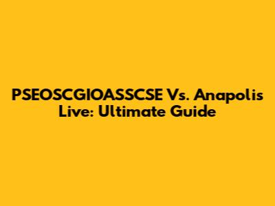 PSEOSCGIOASSCSE Vs. Anapolis Live: Ultimate Guide