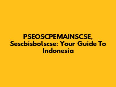 PSEOSCPEMAINSCSE, Sescbisbolscse: Your Guide To Indonesia