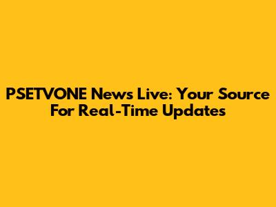 PSETVONE News Live: Your Source For Real-Time Updates