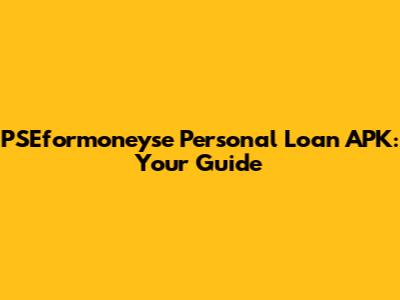 PSEformoneyse Personal Loan APK: Your Guide