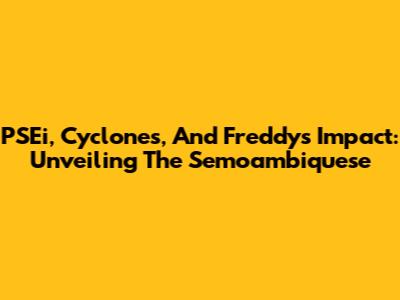 PSEi, Cyclones, And Freddy's Impact: Unveiling The Semoambiquese