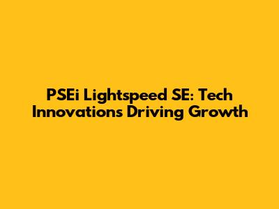 PSEi Lightspeed SE: Tech Innovations Driving Growth