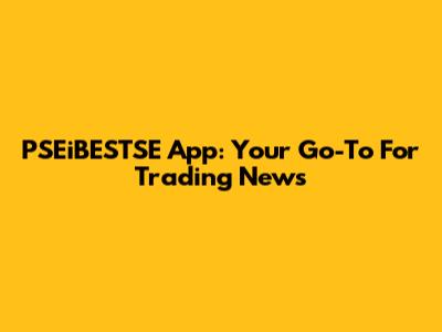 PSEiBESTSE App: Your Go-To For Trading News
