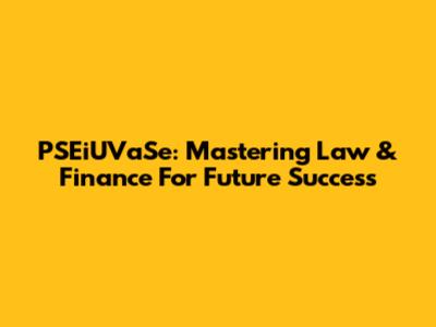 PSEiUVaSe: Mastering Law & Finance For Future Success