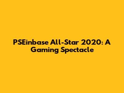 PSEinbase All-Star 2020: A Gaming Spectacle