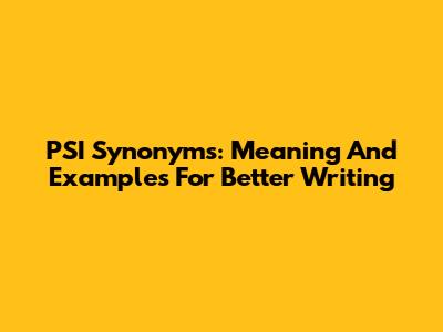 PSI Synonyms: Meaning And Examples For Better Writing