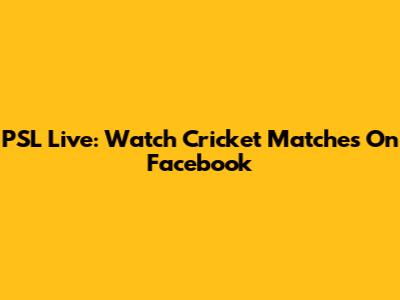 PSL Live: Watch Cricket Matches On Facebook