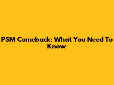 PSM Comeback: What You Need To Know