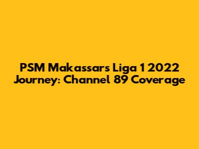 PSM Makassar's Liga 1 2022 Journey: Channel 89 Coverage