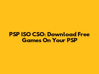 PSP ISO CSO: Download Free Games On Your PSP
