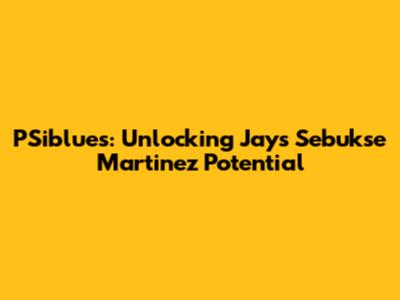 PSiblues: Unlocking Jays' Sebukse Martinez Potential
