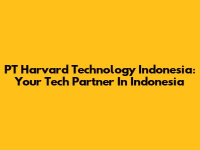 PT Harvard Technology Indonesia: Your Tech Partner In Indonesia