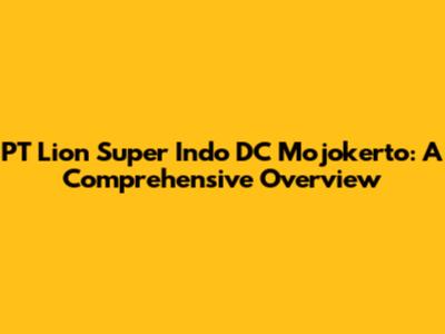 PT Lion Super Indo DC Mojokerto: A Comprehensive Overview