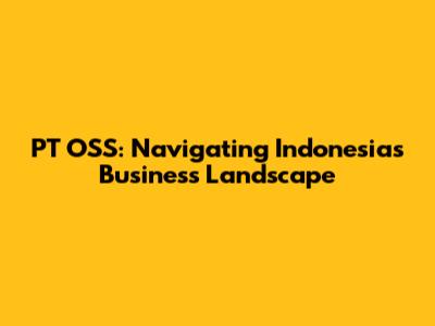 PT OSS: Navigating Indonesia's Business Landscape