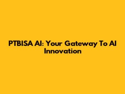 PTBISA AI: Your Gateway To AI Innovation