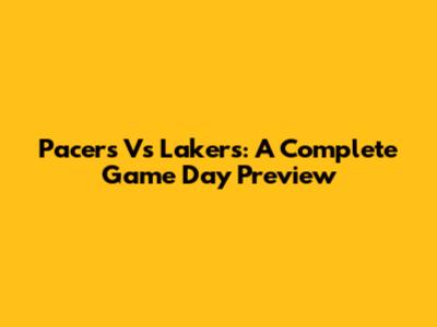 Pacers Vs Lakers: A Complete Game Day Preview