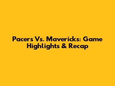 Pacers Vs. Mavericks: Game Highlights & Recap