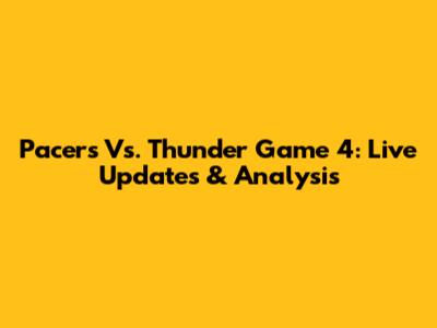Pacers Vs. Thunder Game 4: Live Updates & Analysis