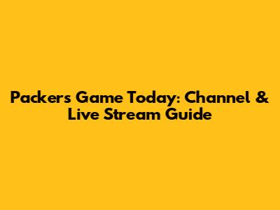 Packers Game Today: Channel & Live Stream Guide