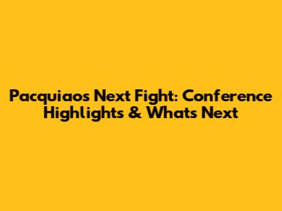 Pacquiao's Next Fight: Conference Highlights & What's Next
