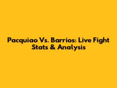 Pacquiao Vs. Barrios: Live Fight Stats & Analysis