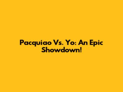 Pacquiao Vs. Yo: An Epic Showdown!