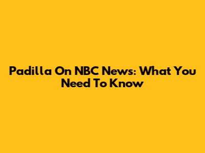 Padilla On NBC News: What You Need To Know