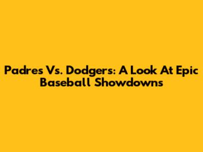 Padres Vs. Dodgers: A Look At Epic Baseball Showdowns