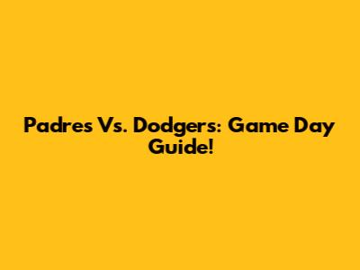 Padres Vs. Dodgers: Game Day Guide!
