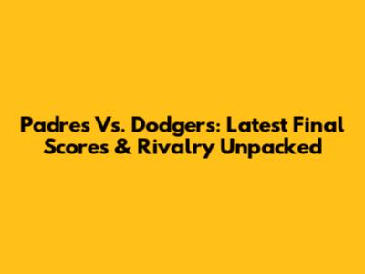 Padres Vs. Dodgers: Latest Final Scores & Rivalry Unpacked