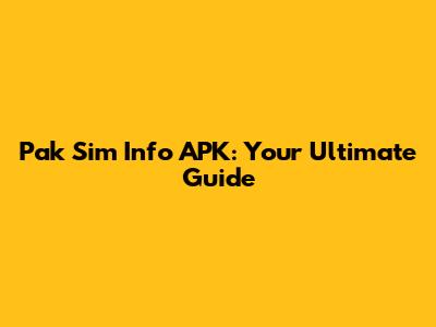 Pak Sim Info APK: Your Ultimate Guide