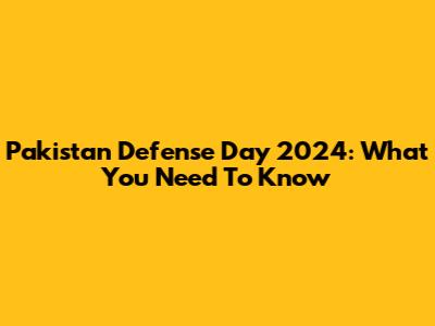 Pakistan Defense Day 2024: What You Need To Know
