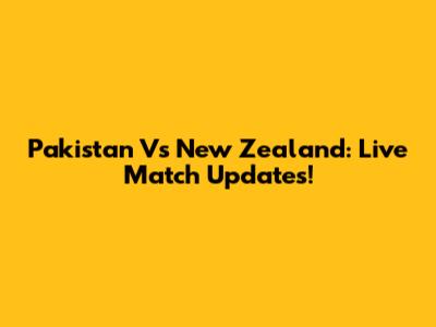 Pakistan Vs New Zealand: Live Match Updates!